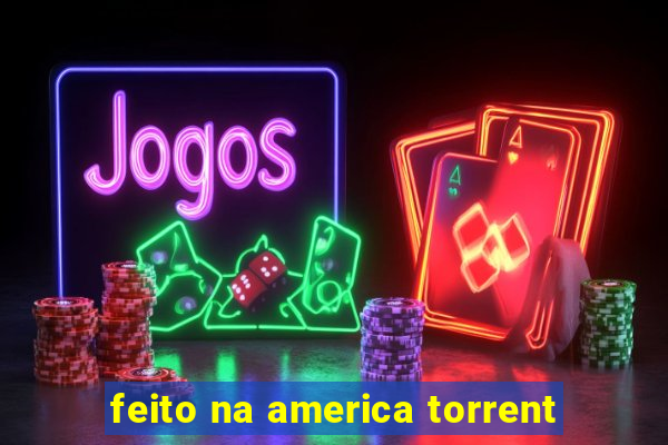 feito na america torrent